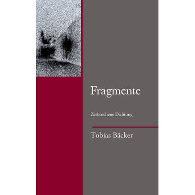 Fragmente, Taschenbuch von Tobias Bäcker, BoD – Books on Demand, 978-3-8423-6843-9