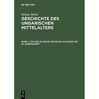 Von den ältesten Zeiten bis zum Ende des 12. Jahrhundert, Gebundene Ausgabe von Hóman Bálint, De Gruyter, 978-3-11-104293-0