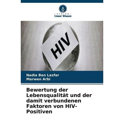 Bewertung der Lebensqualität und der damit verbundenen Faktoren von HIV-Positiven, Taschenbuch von Nadia Ben Lasfar,Marwen Arbi, Verlag Unser Wissen