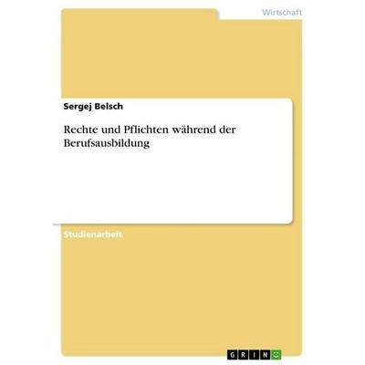 Rechte und Pflichten während der Berufsausbildung, Taschenbuch von Sergej Belsch, GRIN, 978-3-656-93167-6