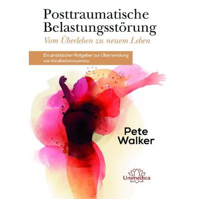 Posttraumatische Belastungsstörung - Vom Überleben zu neuem Leben, Gebundene Ausgabe von Pete Walker, Unimedica, ein Imprint des Narayana Verlags,