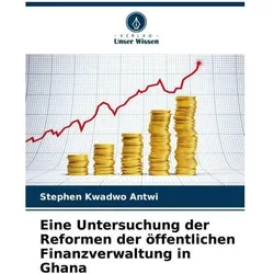 Eine Untersuchung der Reformen der öffentlichen Finanzverwaltung in Ghana, Fachbücher von Stephen Kwadwo Antwi