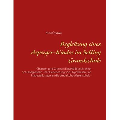 Begleitung eines Asperger-Kindes im Setting Grundschule, Taschenbuch von Nina Onawa, BoD – Books on Demand, 978-3-7534-9015-1