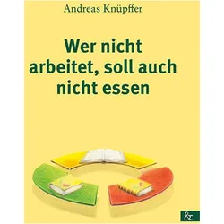 Wer nicht arbeitet, soll auch nicht essen, Belletristik von Andreas Knüpffer