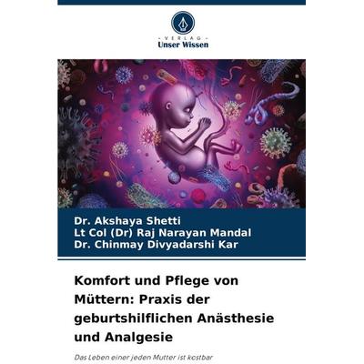 Komfort und Pflege von Müttern: Praxis der geburtshilflichen Anästhesie und Analgesie, Taschenbuch von Akshaya Shetti,Lt Col Raj Narayan