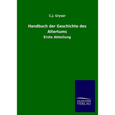 Handbuch der Geschichte des Altertums, Taschenbuch von C. J. Grysar, Salzwasser, 978-3-8460-1539-1