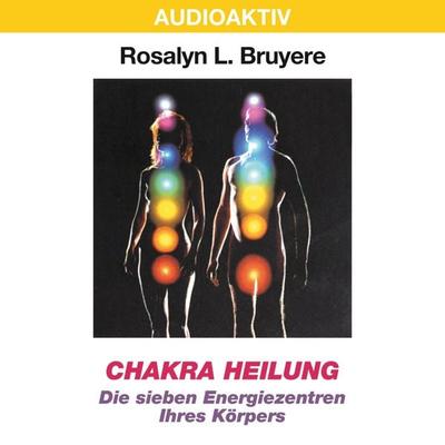 Chakra Heilung - Die sieben Energiezentren Ihres Körpers - Rosalyn L. Bruyere, Audio, 4018449032465