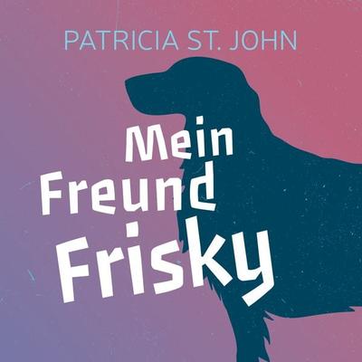 Mein Freund Frisky - Patricia St. John, Audio, 9783955683344