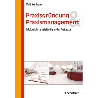 Praxisgründung und Praxismanagement, Taschenbuch von Matthias Frank, Schattauer, 978-3-7945-3075-5