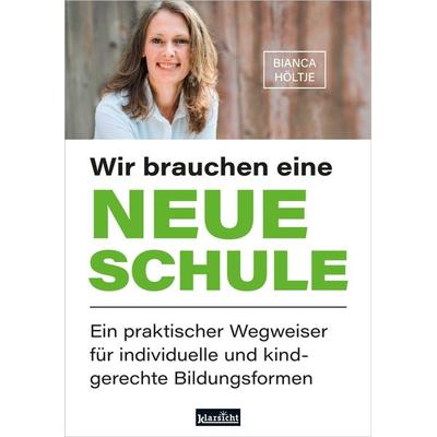 Wir brauchen eine neue Schule, Paperback von Bianca Höltje, Klarsicht Verlag
