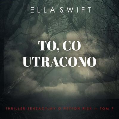 To, co utracono (Thriller sensacyjny o Peyton Risk — Tom 7) - Ella Swift, Audio, 9798261477709