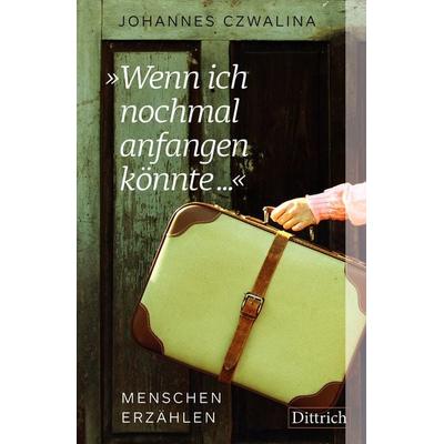 »Wenn ich nochmal anfangen könnte …«, Taschenbuch von Johannes Czwalina, Dittrich Verlag ein Imprint der Velbrück GmbH Bücher und Medien,