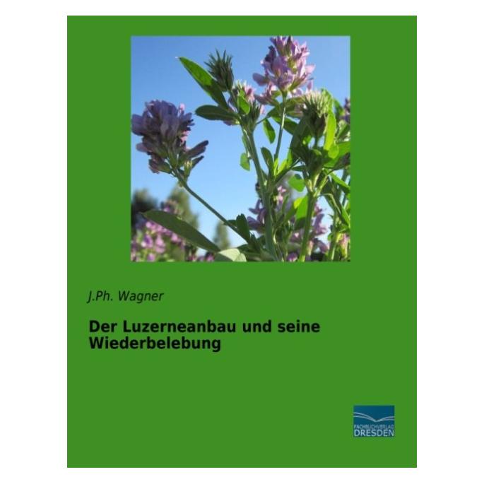 Fachbuchverlag Der Luzerneanbau und seine Wiederbelebung (Deutsch, Softcover, J.Ph. Wagner) (7378011)