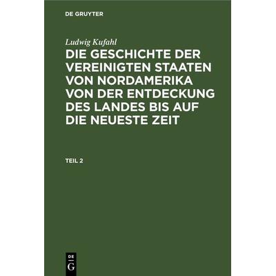 Die Geschichte der Vereinigten Staaten von Nordamerika von der Entdeckung des Landes bis auf die neueste Zeit. Teil 2, Gebundene Ausgabe von Ludwig