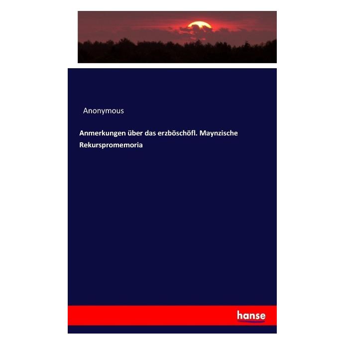 Hansebooks Anmerkungen über das erzböschöfl. Maynzische Rekurspromemoria (Deutsch, Softcover, Anonymous, Heinrich Preschers) (55899835)
