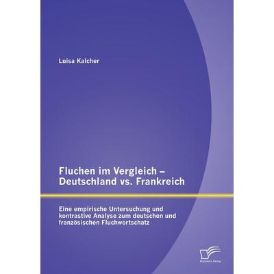 Fluchen im Vergleich - Deutschland vs. Frankreich: Eine empirische Untersuchung und kontrastive Analyse zum deutschen und französischen
