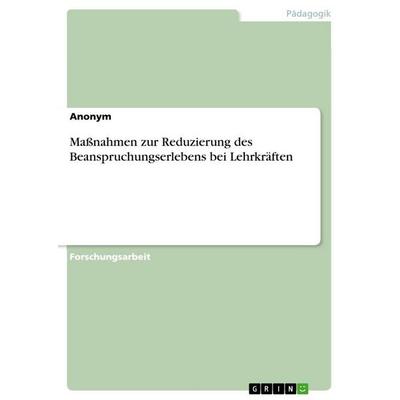 Maßnahmen zur Reduzierung des Beanspruchungserlebens bei Lehrkräften, Taschenbuch von Anonymous, GRIN, 978-3-346-80587-4