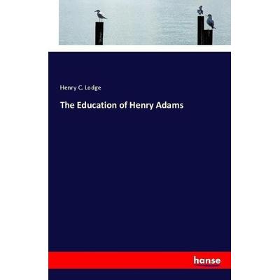 The Education of Henry Adams, Taschenbuch von Henry C. Lodge, Hansebooks, 978-3-337-55258-9