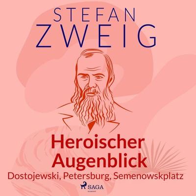Heroischer Augenblick - Dostojewski, Petersburg, Semenowskplatz - Stefan Zweig, Audio, 9788728201084