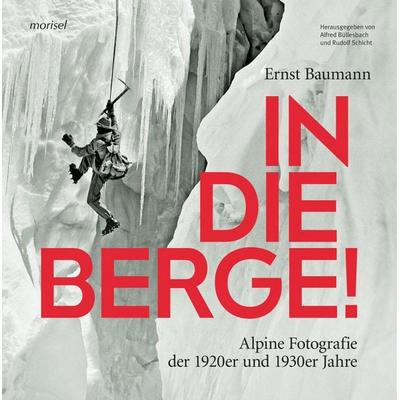 In die Berge !, Gebundene Ausgabe von Ernst Baumann, Morisel, 978-3-943915-37-2