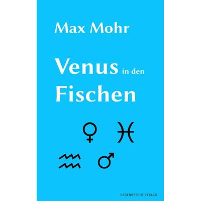Venus in den Fischen, Taschenbuch von Max Mohr, Regenbrecht Verlag, 978-3-943889-91-8