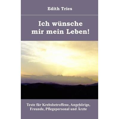Ich wünsche mir mein Leben!, Taschenbuch von Edith Tries, Videel, 978-3-89906-284-7