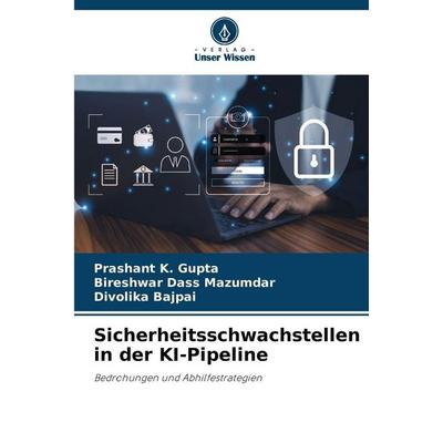 Sicherheitsschwachstellen in der KI-Pipeline, Taschenbuch von Prashant K. Gupta,Bireshwar Dass Mazumdar,Divolika Bajpai, Verlag Unser Wissen,
