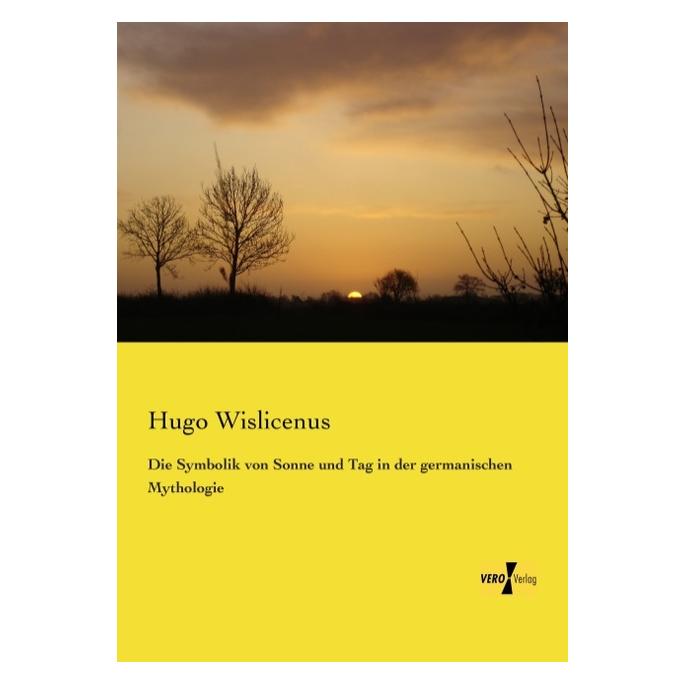 Vero Die Symbolik von Sonne und Tag in der germanischen Mythologie (Deutsch, Softcover, Hugo Wislicenus) (55528802)