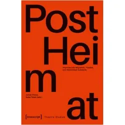 »PostHeimat« - Inquiries into Migration, Theatre, and Networked Solidarity, Fachbücher von Jonas Tinius, Ruba Totah
