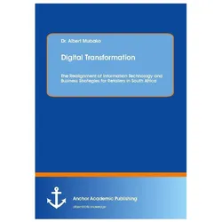 Digital Transformation. The Realignment of Information Technology and Business Strategies for Retail, Fachbücher von Albert Mubako