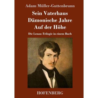 Sein Vaterhaus / Dämonische Jahre / Auf der Höhe, Gebundene Ausgabe von Adam Müller-Guttenbrunn, Henricus - Edition Deutsche Klassik,