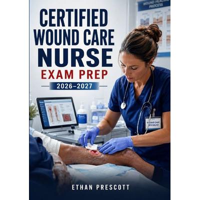 Certified Wound Care Nurse Exam Prep 2026–2027, Taschenbuch von Ethan Prescott, Epubli, 978-3-565-52722-9
