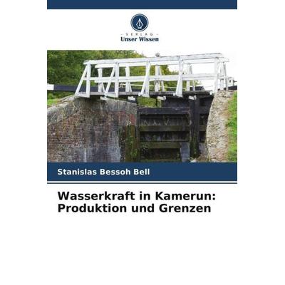Wasserkraft in Kamerun: Produktion und Grenzen, Taschenbuch von Stanislas Bessoh Bell, Verlag Unser Wissen, 978-620-5-11652-4