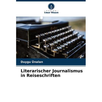 Literarischer Journalismus in Reiseschriften, Taschenbuch von Duygu Ünalan, Verlag Unser Wissen, 978-620-6-90778-7