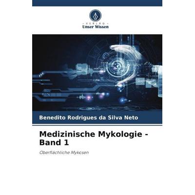 Medizinische Mykologie - Band 1, Taschenbuch von Benedito Rodrigues da Silva Neto, Verlag Unser Wissen, 978-620-6-35729-2