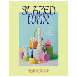 Blazed Wax: Creating Sculptural Candles for Any Space, Sachbücher von Ruby Kannava, Emma Cutri