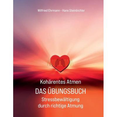Kohärentes Atmen Das Übungsbuch, Taschenbuch von Wilfried Ehrmann,Hans Steinbichler, Tredition, 978-3-347-70032-1