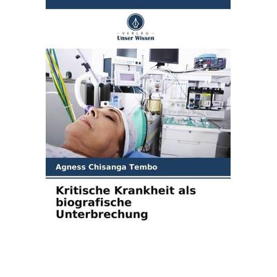 Kritische Krankheit als biografische Unterbrechung, Taschenbuch von Agness Chisanga Tembo, Verlag Unser Wissen, 978-620-5-10256-5