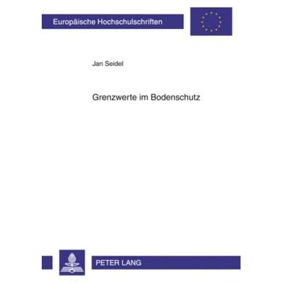 Grenzwerte im Bodenschutz, Taschenbuch von Jan Seidel, Peter Lang GmbH, Internationaler Verlag der Wissenschaften, 978-3-631-58763-8