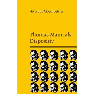 Thomas Mann als Dispositiv, Taschenbuch von Herold zu Moschdehner, BoD – Books on Demand, 978-3-695-72567-0