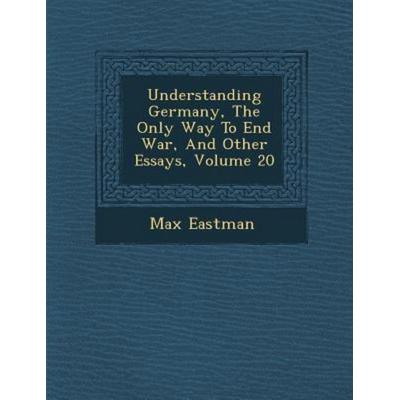 Understanding Germany, the Only Way to End War, and Other Essays, Volume 20, von Max Eastman, Saraswati Press, 978-1-286-88376-1