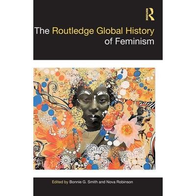 The Routledge Global History of Feminism, Gebundene Ausgabe von Bonnie G. (Rutgers University, Usa) Robinso Smith, Taylor & Francis, 978-1-138-99911-4
