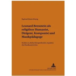 Leonard Bernstein als religiöser Humanist, Dirigent, Komponist und Musikpädagoge, Fachbücher von Raphael M. Bösing