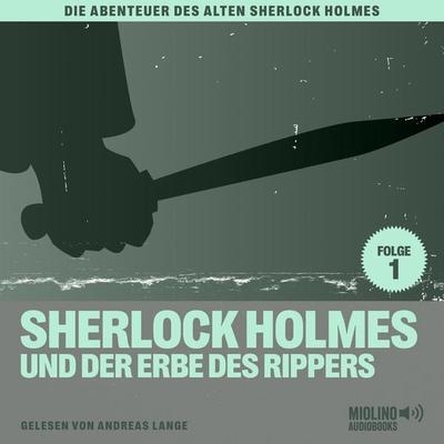 Sherlock Holmes und der Erbe des Rippers (Die Abenteuer des alten Sherlock Holmes, Folge 1) - Arthur Conan Doyle,Charles Fraser, Audio, 9783991620440