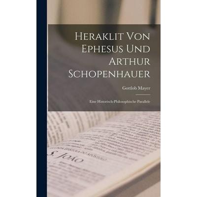 Heraklit Von Ephesus Und Arthur Schopenhauer, Gebundene Ausgabe von Gottlob Mayer, Hutson Street Press, 978-1-01-671144-9