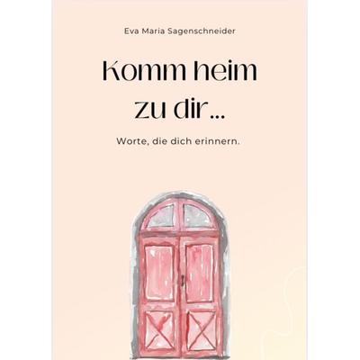 Komm heim zu dir..., Taschenbuch von Eva Maria Sagenschneider, Reichenbacher Publishing GmbH
