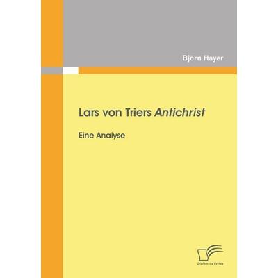 Lars von Triers Antichrist: Eine Analyse, Taschenbuch von Björn Hayer, Diplomica Verlag GmbH, 978-3-8428-7294-3