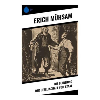Die Befreiung der Gesellschaft vom Staat, Taschenbuch von Erich Mühsam, Sharp Ink, 978-80-283-4529-7