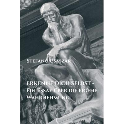 ERKENNE DICH SELBST - Ein Essay über die eigene Wahrnehmung, Gebundene Ausgabe von Stefano Csaszar, Tredition, 978-3-347-29945-0