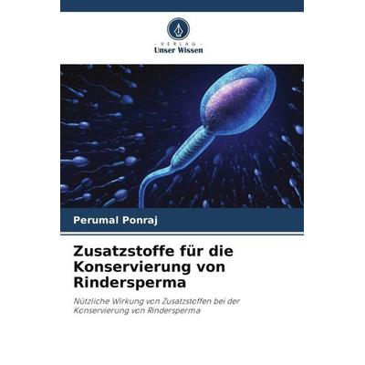 Zusatzstoffe für die Konservierung von Rindersperma, Taschenbuch von Perumal Ponraj, Verlag Unser Wissen, 978-620-5-26708-0